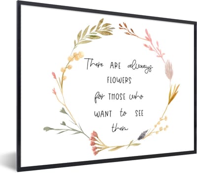 Fotolijst incl. Poster - Spreuken - There are always flowers for those who want to see them - Quotes - 40x30 cm - Posterlijst