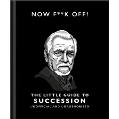 Now F**k Off!: The Little Guide To Succession - Little Books Of Film & Tv - OH