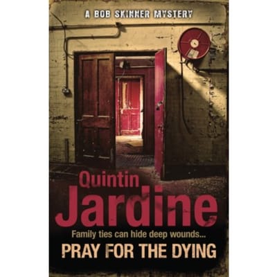 Pray For The Dying (Bob Skinner Series, Book 23) - Bob Skinner - Quintin Jardine