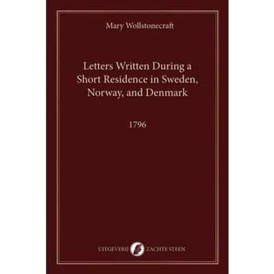 Letters Written During A Short Residence In Sweden, Norway, And Denmark - Mary Wollstonecraft
