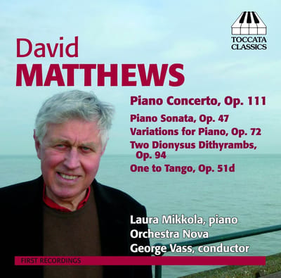Laura Mikkola, Orchestra Nova Ensemble, George Vass - Matthews: Piano Concerto, Op. 111, Piano Sonata, Op. 47, Variations For Piano, Op. 72, Two Dionysus Dithyrambs, Op. 94, One to Tango, Op. 51d (CD)