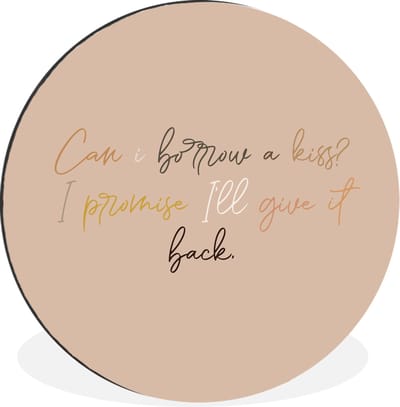 WallCircle - Wandcirkel - Muurcirkel - Can I borrow a kiss? I promise I'll give it back - Spreuken - Quotes - Liefde - Aluminium - Dibond - 30x30 cm - Binnen en Buiten