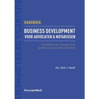Handboek Business Development Voor Advocaten & Notarissen - Dirk J. Heuff