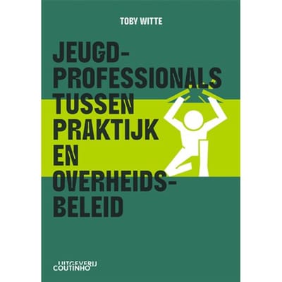 Jeugdprofessionals Tussen Praktijk En Overheidsbeleid - Toby Witte