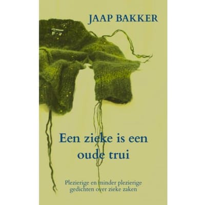 Een Zieke Is Een Oude Trui - Jaap Bakker