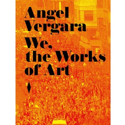 Angel Vergara. We, The Works Of Art - Laurent Busine