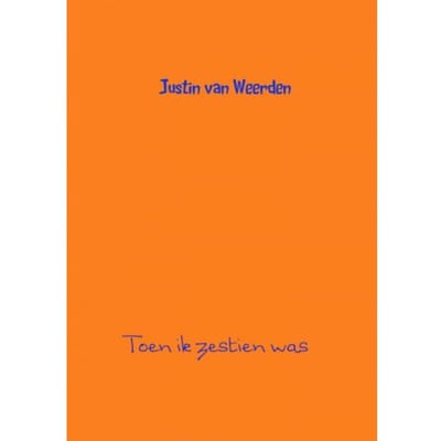 Toen Ik Zestien Was - Justin van Weerden
