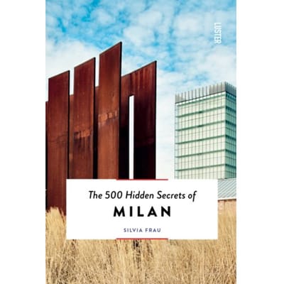 The 500 Hidden Secrets Of Milan - Hidden Secrets - Silvia Frau