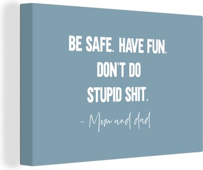 Canvas Schilderij Kinderen - Quotes - Papa - Be safe have fun. Don't do stupid shit - Mom and dad - 30x20 cm - Wanddecoratie
