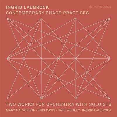 Mary Halvorson, Kris Davis, Nate Wooley, Ingrid Laubrock - Laubrock: Contemporary Chaos Practices | Two Works For Orchestra With Soloists (CD)
