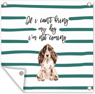 Tuin poster Spreuken - Quotes - Honden - If I can't bring my dog I'm not coming - 200x200 cm - Tuindoek