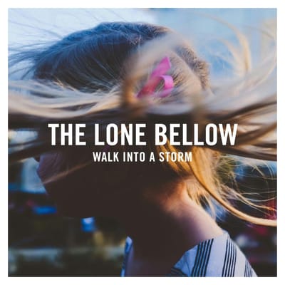 Walk Into A Storm - The Lone Bellow