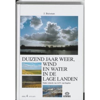 Duizend Jaar Weer, Wind En Water In De Lage Landen / 4 1575-1675 - Jan Buisman