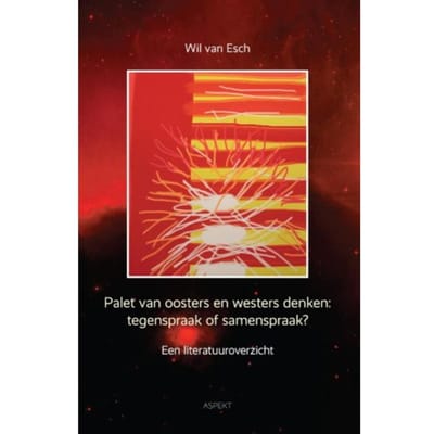 Palet Van Oosters En Westers Denken: Tegenspraak Of Samenspraak - Wil van Esch