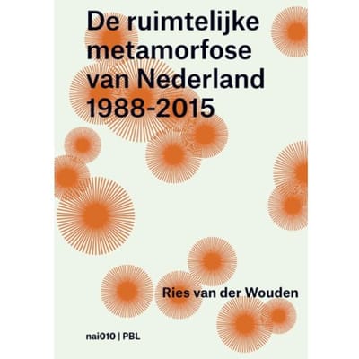 De Ruimtelijke Metamorfose Van Nederland 1988-2015 - Ries van der Wouden