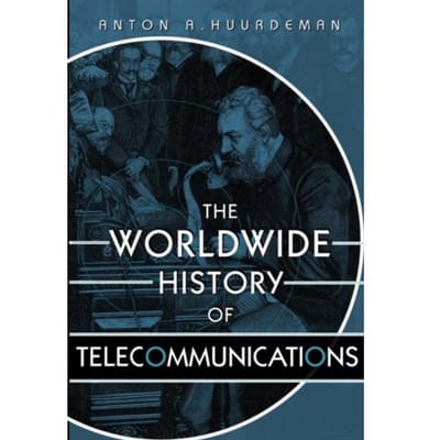 The Worldwide History Of Telecommunications - Anton A. Huurdeman