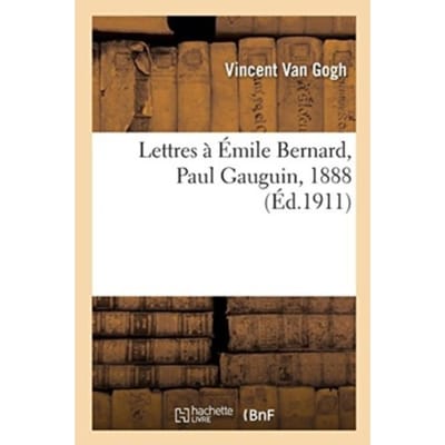 Lettres A Emile Bernard, A Paul Gauguin, 1888 - Vincent Van Gogh
