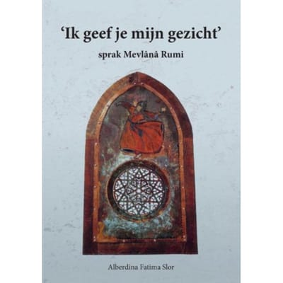 Ik Geef Jou Mijn Gezicht, Sprak Mevlana Rumi - Alberdina Fatima Slor