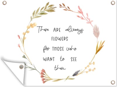 Muurdecoratie buiten Spreuken - There are always flowers for those who want to see them - Quotes - 160x120 cm - Tuindoek