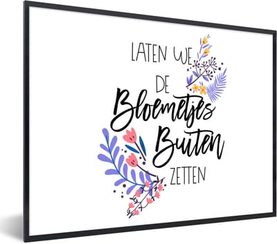 Fotolijst incl. Poster - Spreuken - Laten we de bloemetjes buiten zetten - Quotes - 40x30 cm - Posterlijst