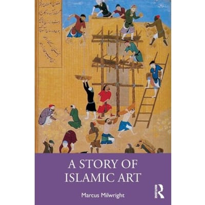A Story Of Islamic Art - Marcus Milwright