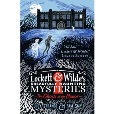 Lockett & Wilde's Dreadfully Haunting Mysteries: The Ghosts Of The Manor - Lucy Strange
