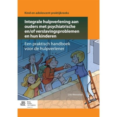 Integrale Hulpverlening Aan Ouders Met Psychiatrische En/Of Verslavingsproblemen En Hun - Lies Wenselaar