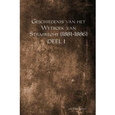 Geschiedenis Van Het Wetboek Van Strafrecht (1881-1886) / Deel 1 - Mr. H.J. Smidt
