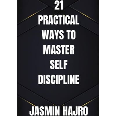 21 Practical Ways To Master Self Discipline - Jasmin Hajro