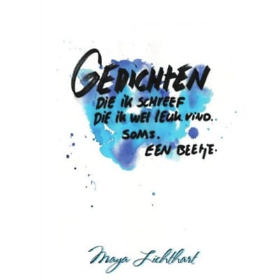 Gedichten Die Ik Schreef Die Ik Wel Leuk Vind. Soms. Een Beetje. - Maya M. M. Lichthart