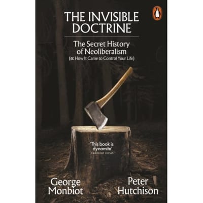 The Invisible Doctrine - George Monbiot