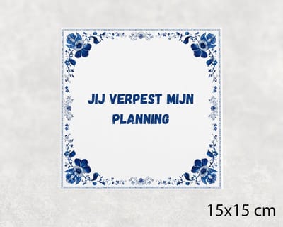 Spreuk tegel 15x15 cm Jij verpest mijn planning