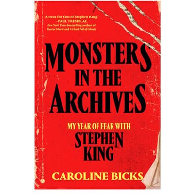 Monsters In The Archives: My Year Of Fear With Stephen King - Caroline Bicks