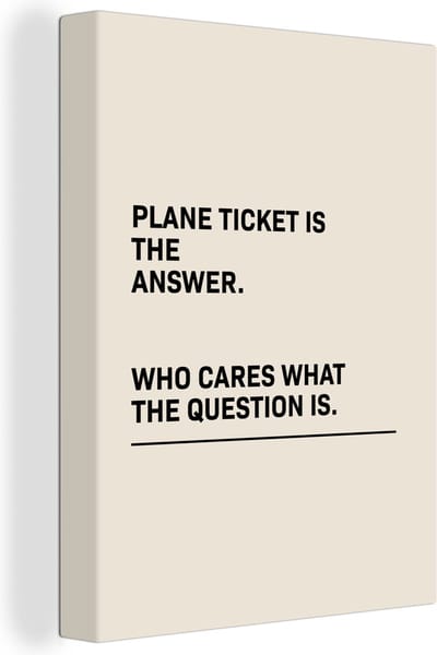 Canvas Schilderij Spreuken - Quotes - Plane ticket is the answer - Who cares what the question is - Vliegen - 30x40 cm - Wanddecoratie