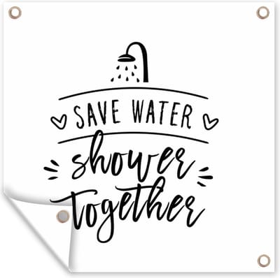 Tuin poster Spreuken - Quotes - Save water shower together - Water - 200x200 cm - Tuindoek