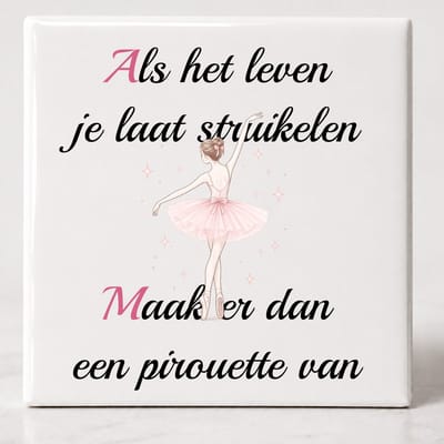 Tegel spreuk Als het leven je laat struikelen maak er dan een pirouette van