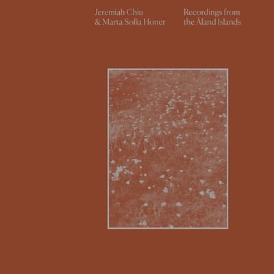 Recordings From The Aland Islands - Jeremiah Chiu & Marta Sofia Hone