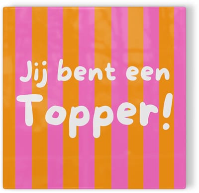 Tegeltje Jij bent een topper! – roze oranje – tegeltje met tekst
