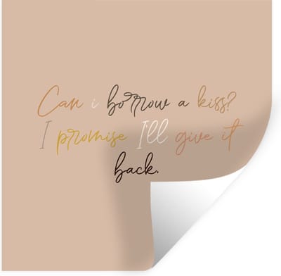 Muurstickers - Sticker Folie - Can I borrow a kiss? I promise I'll give it back - Spreuken - Quotes - Liefde - 100x100 cm - Plakfolie - Muurstickers Kinderkamer - Zelfklevend Behang XXL - Zelfklevend behangpapier - Stickerfolie