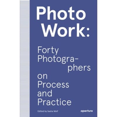 Photowork: Forty Photographers On Process And Practice - Sasha Wolf