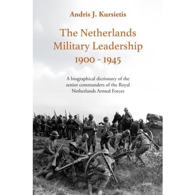 The Netherlands Military Leadership 1900 - 1945 - Andris J. Kursietis