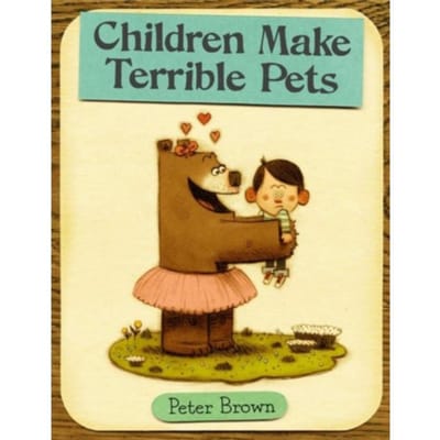 Children Make Terrible Pets - Starring Lucille Beatrice Bear - Peter Brown