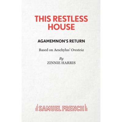 This Restless House, Part One: Agamemnon's Return - Zinnie Harris