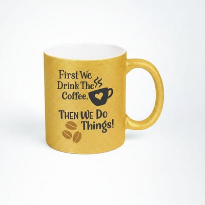 Gouden Glitter Koffiemok "First We Drink The Coffee Then We Do Things!" - Unieke Koffiemok