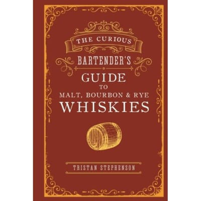 The Curious Bartender’s Guide To Malt, Bourbon & Rye Whiskies - The Curious Bartender - Tristan Stephenson