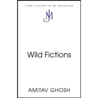 Wild Fictions - Amitav Ghosh