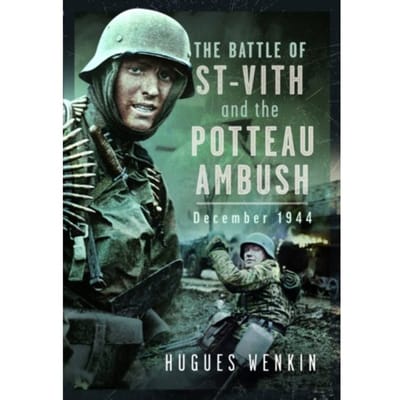 The Battle Of Saint-Vith And The Potteau Ambush, December 1944 - Hugues Wenkin