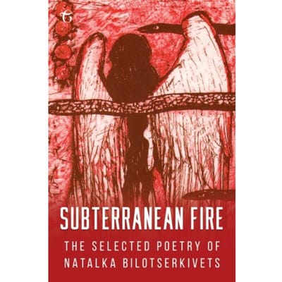 Subterranean Fire: The Selected Poetry Of Natalka Bilotserkivets - Natalka Bilotserkivets