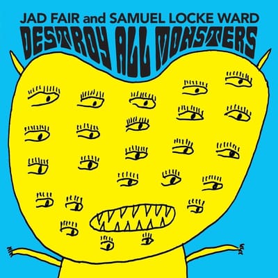 Destroy All Monsters - Jad Fair And Samuel Locke Ward