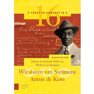 Wij Slaven Van Suriname - Anton De Kom - Tekst In Context - Henna Goudzand Nahar
